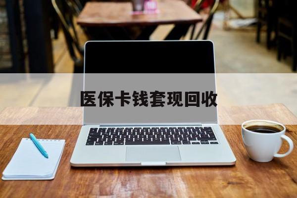 诸暨最新医保卡钱套现回收方法分析(最方便真实的诸暨医保卡套取现金对个人什么影响方法)