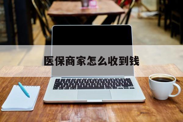 诸暨最新医保商家怎么收到钱方法分析(最方便真实的诸暨医保卡付款二维码发给商家有危险吗方法)