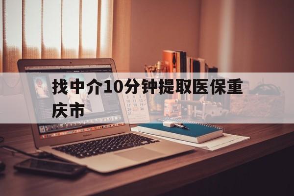 诸暨最新找中介10分钟提取医保重庆市方法分析(最方便真实的诸暨重庆帮忙提取医保卡方法)